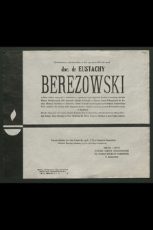Zawiadamiamy z głębokim żalem, że dnia 2-go marca 1983 roku zmarł doc. dr Eustachy Berezowski [...]