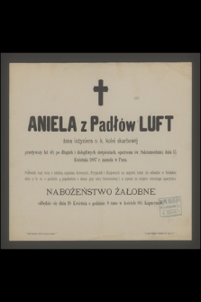 Aniela z Padłów Luft : żona inżyniera c. k. kolei skarbowej [...] dnia 15 Kwietnia 1887 r. zasnęła w Panu