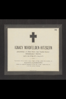 Ignacy Nordfelden-Hitzgern pensyonowany c. k. Radca Dworu i były Prezydent Komisyi indemnizacyjnej w Krakowie, zmarł w dniu 24 Maja 1871 r., licząc lat 74 [...]