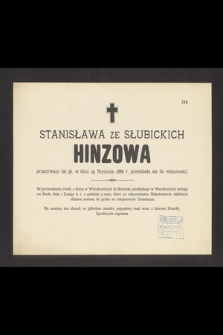 Stanisława ze Słubickich Hinzowa przeżywszy lat 36, w dniu 29 Stycznia 1888 r. przeniosła się do wieczności [...]