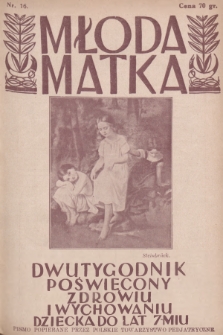 Młoda Matka : dwutygodnik poświęcony zdrowiu i wychowaniu dziecka do lat siedmiu : popierany przez Polskie Towarzystwo Pedjatryczne. R.3, 1929, nr 16