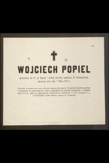 Wojciech Popiel przeżywszy lat 60, [...] zakończył życie dnia 7 Marca 1878 r. […]