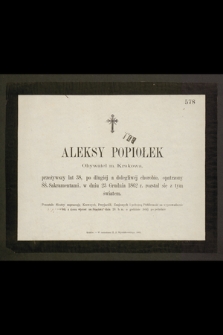 Aleksy Popiołek Obywatel miasta Krakowa, przeżywszy lat 38, [...] w dniu 23 Grudnia 1862 r. rozstał się z tym światem […]