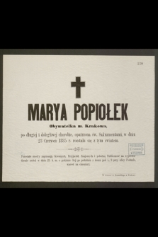 Marya Popiołek Obywatelka m. Krakowa, [...] w dniu 23 Czerwca 1885 r. rozstała się z tym światem [...]