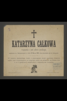 Katarzyna Całkowa wygnanka z pod zaboru pruskiego, [...] w dniu 22 Marca 1886 roku przeniosła się do wieczności [...]