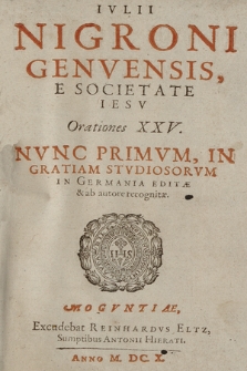 Ivlii Nigroni Genvensis, E Societate Iesv Orationes XXV. Nvnc Primvm, In Gratiam Stvdiosorvm In Germania Editæ & ab autore recognitæ