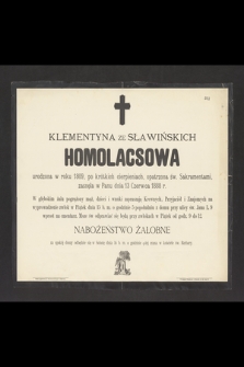 Klementyna ze Sławińskich Homolacsowa urodzona w roku 1809 [...] zasnęła w Panu dnia 13 Czerwca 1888 r. [...]