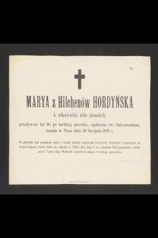 Marya z Hilchenów Hordyńska b. właścicielka dóbr ziemskich przeżywszy lat 90 [...] zasnęła w Panu dnia 20 Sierpnia 1890 r. [...]
