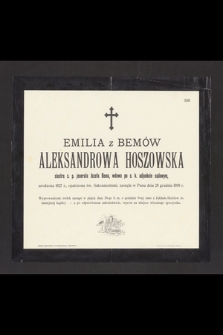 Emilia z Bemów Aleksandrowa Hoszowska siostra ś. p. jenerała Józefa Bema, wdowa po c. k. adjunkcie sądowym, urodzona 1827 r. [...] zasnęła w Panu dnia 28 grudnia 1898 r. [...]