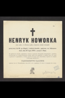 Henryk Howorka emer. radca c. k. Dyrekcyi policyi, honorowy członek weteranów przeżywszy lat 63 [...] dnia 16 Lipca 1885 r. zasnął w Panu [...]