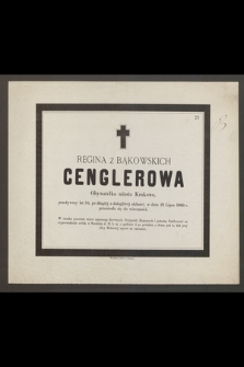 Regina z Bąkowskich Cenglerowa Obywatelka miasta Krakowa, przeżywszy lat 70, [...] w dniu 23 Lipca 1880 r. przeniosła się do wieczności [...]