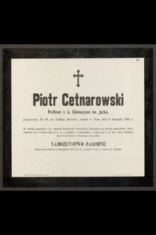Piotr Cetnarowski Profesor c. k. Gimnazyum św. Jacka, przeżywszy lat 56, [...] zasnął w Panu dnia 9 listopada 1899 r. [...]