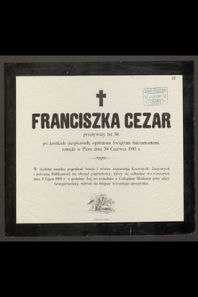 Franciszka Cezar przeżywszy lat 30, [...] zasnęła w Panu dnia 30 Czerwca 1903 r. [...]