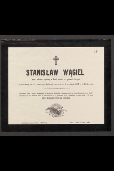 Stanisław Wągiel emer. sekretarz sądowy w Bośni, obrońca w sprawach karnych przeżywszy lat 42, zmarł [...] d. 4 kwietnia 1897 r. w Krakowie