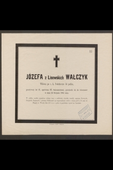 Józefa z Lisowskich Wałczyk wdowa po c. k. Podoficerze 56 pułku [...] przeniosła się do wieczności w dniu 23 Sierpnia 1885 roku