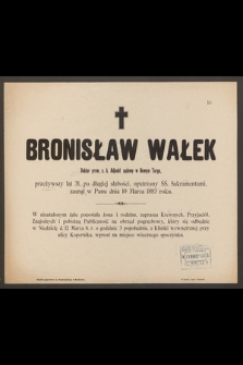 Bronisław Wałek Doktor praw, c. k. adjunkt sądowy w Nowym Targu [...] zasnął w Panu dnia 10 Marca 1893 roku