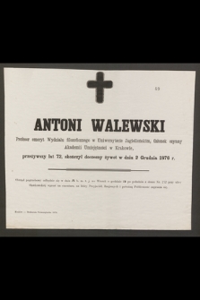 Antoni Walewski profesor emeryt Wydziału filozoficznego w Uniwersytecie Jagiellońskim, Członek czynny Akademii Umiejętności w Krakowie [...] skończył doczesny żywot w dniu 2 Grudnia 1876 r