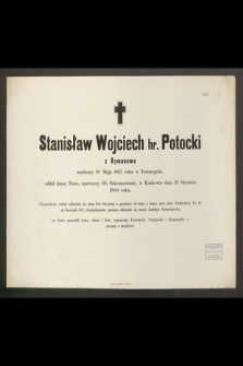 Stanisław Wojciech hr. Potocki z Rymanowa urodzony 5go Maja 1837 roku w Tomaszpolu, oddał duszę Panu, [...] w Krakowie dnia 21 Stycznia 1884 roku [...]