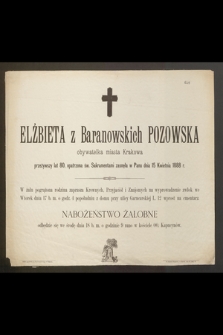 Elżbieta z Baranowskich Pozowska obywatelka miasta Krakowa przeżywszy lat 80, [...] zasnęła w Panu dnia 15 Kwietnia 1888 r. [...]