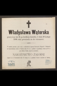 Władysława Wątorska [...] w dniu 19 Lutego 1886 roku przeniosła się do wieczności