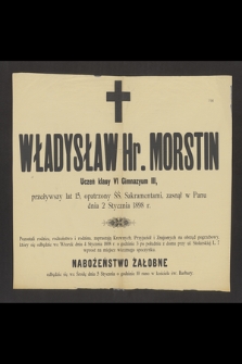 Władysław hr. Morstin uczeń klasy VI gimnazyum III przeżywszy lat 15 [...], zasnął w Panu dnia 2 stycznia 1898 r. [...]