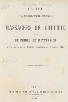 Lettre d'un gentilhomme polonais sur les massacres de Gallicie, adressée au prince de Metternich à l'occasion de sa dépêche circulaire du 7 mars 1846