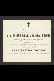 Za spokój duszy ś. p. zmarłego dnia 12go b. m. w Czarnołoźcach ś. p. Juliana Kniazia z Kozielska Puzyny brata Najprzew. Księcia-Biskupa Krak. odprawione będzie dnia 26 b. m. [...] nabożeństwo żałobne […]