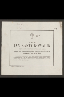 D.O.M. Jan Kanty Kowalik urzędnik magistratu królewskiego głównego miasta Krakowa, przeżywszy lat 42 [...] w dniu 16 Listopada 1860 r. rozstał się z tym światem [...]
