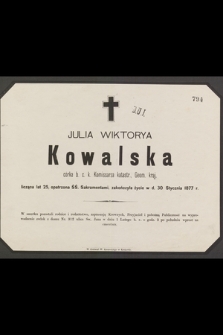 Julia Wiktorya Kowalska córka b. c. k. Komisarza katasr. Geom. kraj. licząca lat 25 [...] zakończyła życie w d. 30 Stycznia 1877 r. [...]