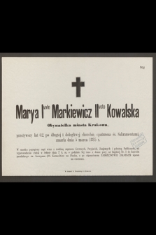 Marya Ivoto Markiewicz IIvoto Kowalska Obywatelka miasta Krakowa, przeżywszy lat 62 [...] zmarła dnia 5 marca 1885 r. [...]