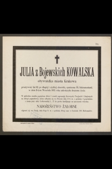 Julia z Bojewskich Kowalska obywatelka miasta Krakowa przeżywszy lat 62 [...] w dniu 11-tym Września 1892 roku zakończyła doczesne życie [...]