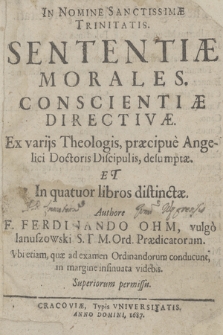 Sententiæ Morales Conscientiæ Directivæ : Ex varijs Theologis, præcipue Angelici Doctoris Discipulis, desumptæ Et In quatuor libros distinctæ