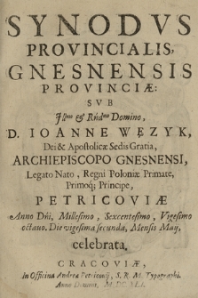 Synodvs Provincialis Gnesnensis Provinciæ / Svb [...] D. Ioanne Węzyk [...] Archiepiscopo Gnesnensi [...] Petricoviæ Anno [...] Millesimo Sexcentesimo Vigesimo octauo, Die vigesima secunda, Mensis Maij, celebrata