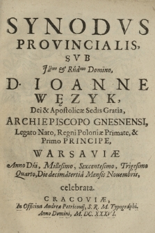 Synodvs Provincialis / Svb [...] D. Ioanne Węzyk [...] Archiepiscopo Gnesnensi [...] Warsaviæ Anno [...] Millesimo Sexcentesimo Trigesimo Quarto, Die decimatertia, Mensis Nouembris, celebrata