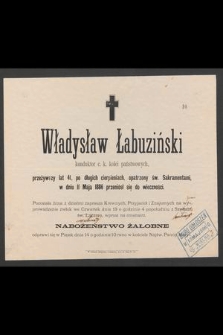 Władysław Łabuziński : konduktor c. k. kolei państwowych, [...] w dniu 11 Maja 1886 przeniósł się do wieczności