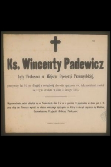 Ks. Wincenty Padewicz były Proboszcz w Miejscu, Diecezyi Przemyskiej, przeżywszy lat 84 […] rozstał się z tym światem w dniu 3 Lutego 1883 […]