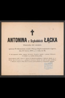 Antonina z Szybalskich Łącka : Właścicielka dóbr ziemskich, [...] zasnęła w Panu po długich cierpieniach w Lipowcu, dnia 10 Czerwca 1888 r., w wieku lat 90