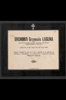 Bronimir Grzymała Łaguna : kontrolor Kasy pożyczkowej wielickiej, [...] zmarł dnia 14. lutego 1897