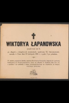 Wiktorya Łapanowska przeżywszy lat 31, [...] zasnęła w Panu dnia 19 Listopada 1896 r. o godz. 5 po południu