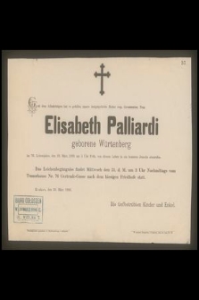 Allmächtigen bat es gefallen unsere innigstgeliebte Mutter resp. Grossmuter, Frau Elisabeth Palliardi geborne Würtenberg im 76 Lebensjahre, den 29 März 1886 [...]