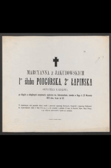 Marcyanna z Jakubowskich 1go ślubu Podgórska, 2go Łapińska : obywatelka m. Krakowa, [...] zasnęła w Bogu d. 23 Września 1879 roku, licząc lat 82