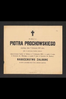 Za duszę ś. p. Piotra Prochowskiego zmarłego dnia 7 listopada 1895 roku, jako w pierwszą rocznicę śmierci, odprawionem będzie w Sobotę, d. 7 Listopada 1896 r. [...] nabożeństwo żałobne [...]