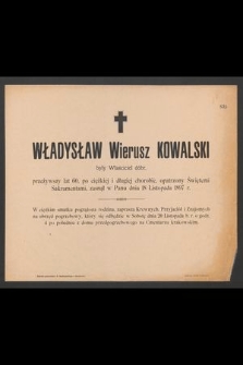 Władysław Wierusz Kowalski były właściciel dóbr, przeżywszy lat 60 [...] zasnął w Panu dnia 18 Listopada 1897 r. [...]
