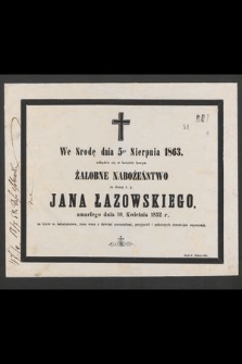 We Srodę dnia 5go Sierpnia 1863. odbędzie się w kościele farnym żałobne nabożeństwo za duszę ś. p. Jana Łazowskiego, [...]