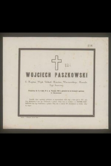 Wojciech Paszkowski b. Kapitan Wojsk Polskich Księstwa Warszawskiego, Kawaler Legii honorowej, przeżywszy lat 75, w dniu 28 b. m. Września 1856 r. przeniósł się do wieczności [...]