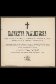 Katarzyna Pawlikowska przeżywszy lat 67 […] zasnęła w Panu dnia 9 Kwietnia 1897 r. [...]