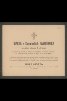 Marya z Kossowskich Pawłowska żona podoficera rachunkowego 20 pułku piechoty, przeżywszy lat 29 […] zasnęła d. 24 marca 1895 r. [...]