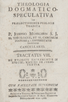 Theologia Dogmatico-Speculativa. Tractatus 8, De Reliquis Sacramentis In Specie, Maxime De Poenitentia / In Prælectionibus Publicis Tradita A P. Josepho Monschein S. J. [...]