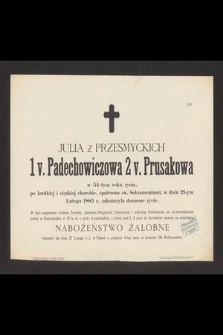 Julia z Przesmyckich 1 v. Padechowiczowa 2 v. Prusakowa w 54-tym roku życia, [...] w dniu 21-ym Lutego 1885 r. zakończyła doczesne życie [...]