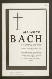 Ś.p. Władysław Bach docent Uniwersytetu Jagiellońskiego [...] zmarł nagle dnia 22 marca 1968 r. w Krakowie [...]